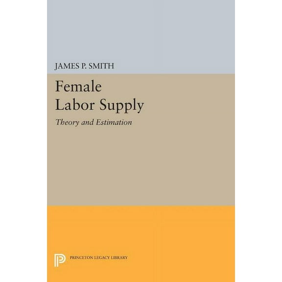 Princeton Legacy Library Female Labor Supply: Theory and Estimation, Book 604, (Paperback)