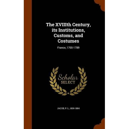 The Xviiith Century, Its Institutions, Customs, and Costumes: France,