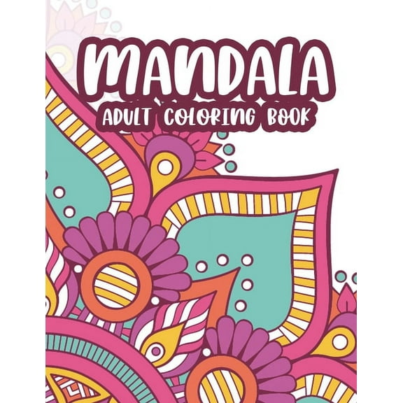 Mandala Adult Coloring Book: Illustrations, Designs, And Patterns To Color For Relaxation, Stress Relief Coloring Pages (Paperback)