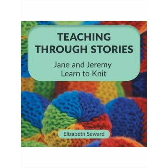 Teaching Through Stories: Jane and Jeremy Learn to Knit (Paperback) by Elizabeth Seward