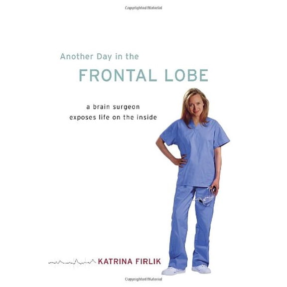 Pre-Owned Another Day in the Frontal Lobe: A Brain Surgeon Exposes Life On The Inside Paperback