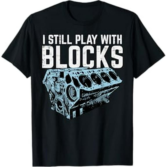 Mechanic I Still Play With Blocks Funny Car Engine Men Women T-Shirt