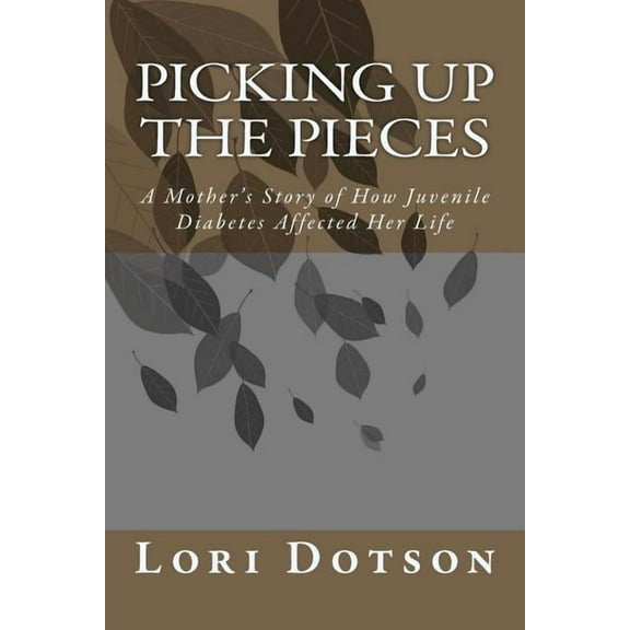 Picking up the Pieces: A Mother's Story of How Juvenile Diabetes Affected Her Life, (Paperback)