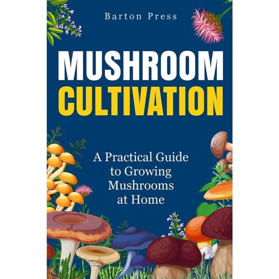Mushroom Cultivation: A Practical Guide to Growing Mushrooms at Home, (Paperback)