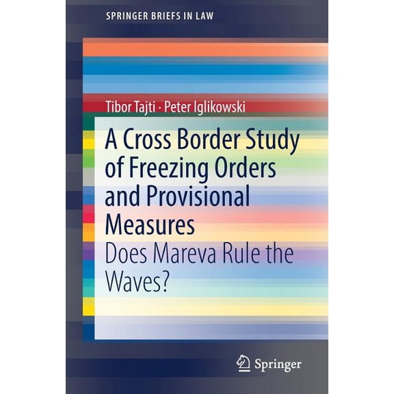 Springerbriefs in Law A Cross Border Study of Freezing Orders and Provisional Measures: Does Mareva Rule the Waves?, (Paperback)