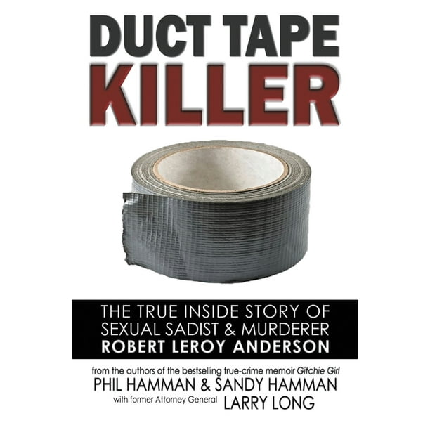 Duct Tape Killer The True Inside Story of Sexual Sadist & Murderer