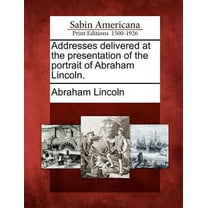 Addresses Delivered at the Presentation of the Portrait of Abraham Lincoln. (Paperback)