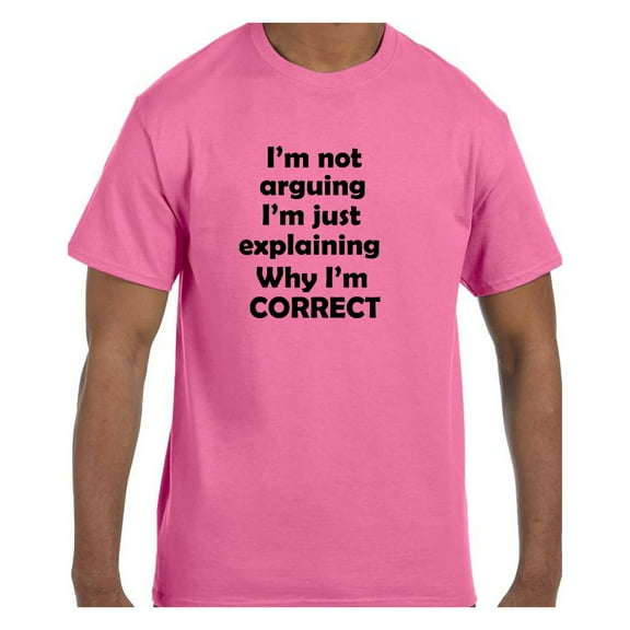 Funny Humor Tshirt I'm Not Arguing I'm just explaining why I'm Correct