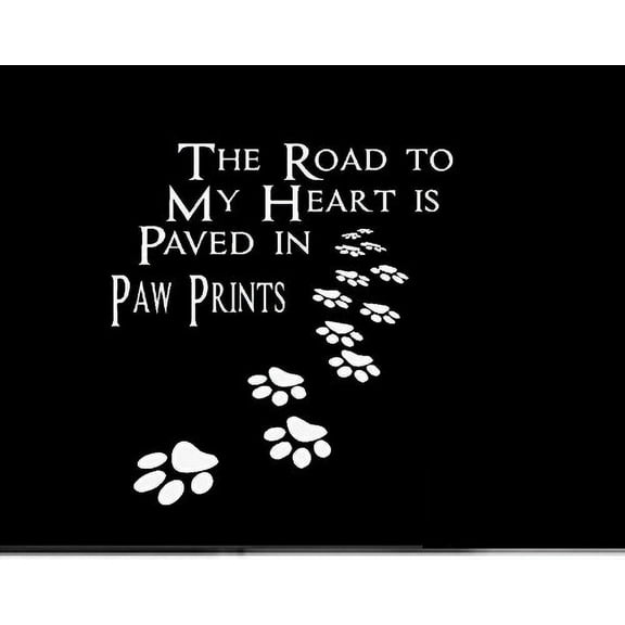 Decal ~ The Road to my heart is Paved in Paw Prints #1 ~ Wall or Window Decal 6" X 7"