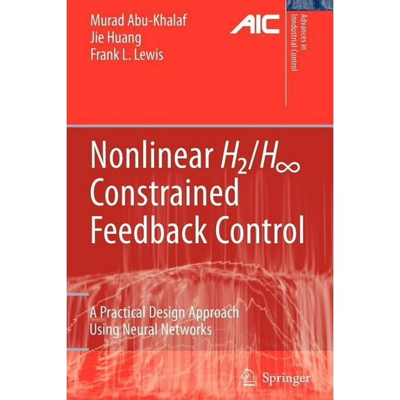 Advances in Industrial Control Nonlinear H2/H-Infinity Constrained Feedback Control: A Practical Design Approach Using Neural Networks, (Paperback)