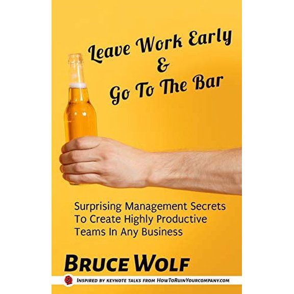 Manage Like a Boss: Leave Work Early And Go To The Bar: Surprising Management Secrets To Create Highly Productive Teams In Any Business (Paperback)