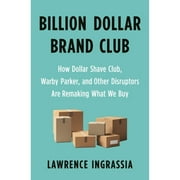 Billion Dollar Brand Club: How Dollar Shave Club, Warby Parker, and Other Disruptors Are (Paperback 9781250759252) by Lawrence Ingrassia