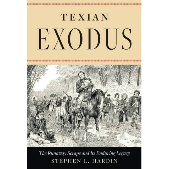 Texian Exodus: The Runaway Scrape and Its Enduring Legacy, (Hardcover)