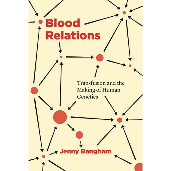 Blood Relations: Transfusion and the Making of Human Genetics, (Paperback)