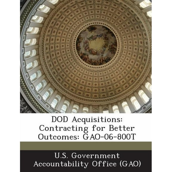Dod Acquisitions: Contracting for Better Outcomes: Gao-06-800t (Paperback)
