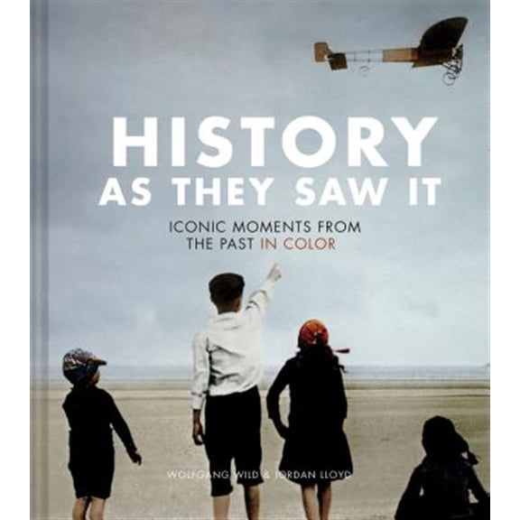 Pre-Owned History as They Saw It: Iconic Moments from the Past in Color (Hardcover) 1452169500 9781452169507