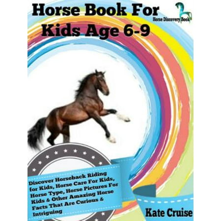 Horse Book For Kids Age 6-9: Discover Horseback Riding For Kids, Horse Care For Kids, Horse Type, Horse Pictures For Kids & Other Amazing Horse Facts Horse Discovery Book - Volume 2) -
