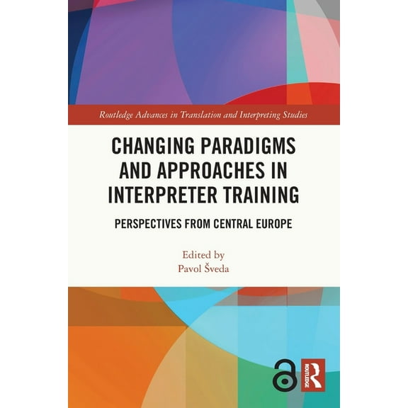Routledge Advances in Translation and In Changing Paradigms and Approaches in Interpreter Training: Perspectives from Central Europe, (Paperback)