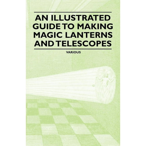 An Illustrated Guide to Making Magic Lanterns and Telescopes, (Paperback)
