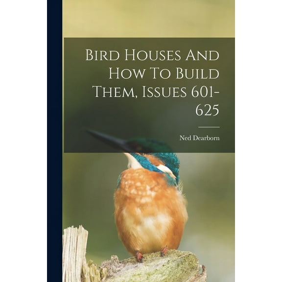 Bird Houses And How To Build Them, Issues 601-625 (Paperback)