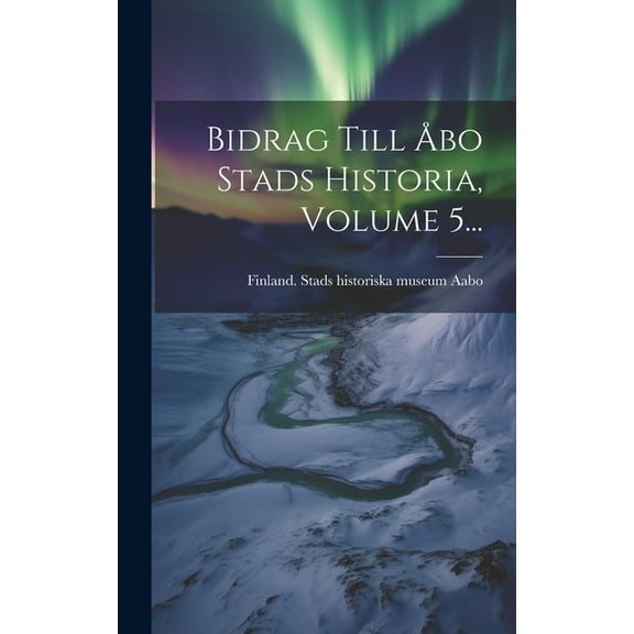 Bidrag Till Åbo Stads Historia, Volume 5... (Hardcover)