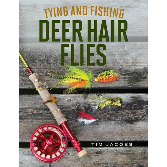 Tying and Fishing Deer Hair Flies: 50 Patterns for Trout, Bass, and Other Species, (Paperback)