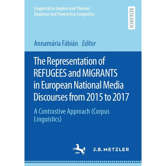 Linguistik in Empirie Und Theorie/Empiri The Representation of Refugees and Migrants in European National Media Discourses from 2015 to 2017: A Contrastive Appro, (Paperback)
