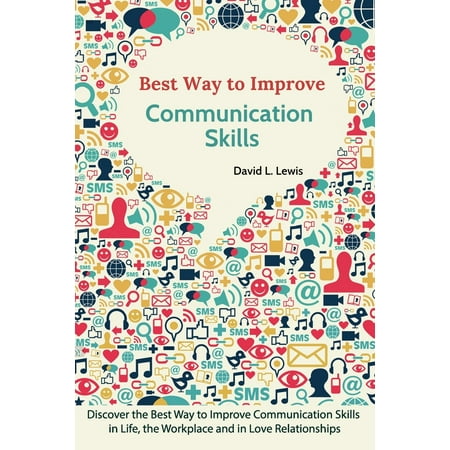 Best Way to Improve Communication Skills : Discover the Best Way to Improve Communication Skills in Life, the Workplace and in Love (Best Way To Redeem Discover Points)