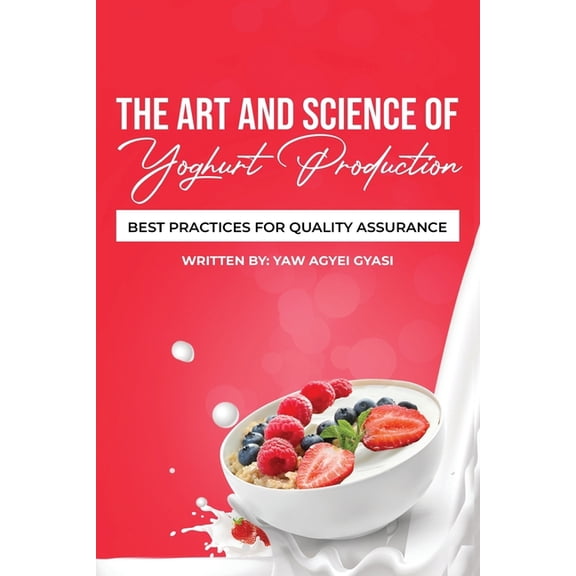 The Art and Science of Yoghurt Production: Best Practices for Quality Assurance, (Paperback)