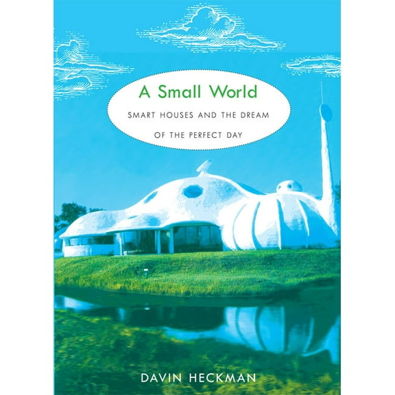 A Small World : Smart Houses and the Dream of the Perfect Day (Paperback)