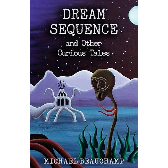 Dream Sequence and Other Curious Tales