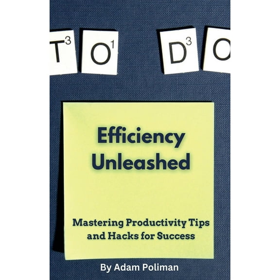 Efficiency Unleashed: Mastering Productivity Tips and Hacks for Success, (Paperback)