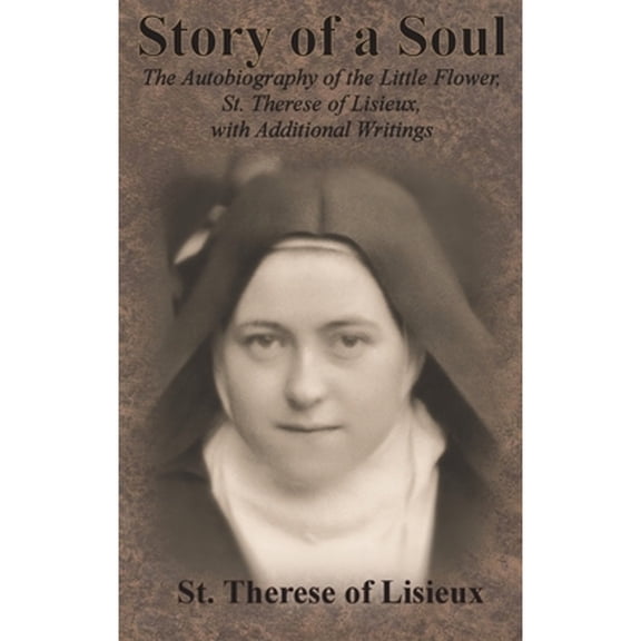 Story of a Soul: The Autobiography of the Little Flower, St. Therese of Lisieux, with Additional (Hardcover) by St Therese of Lisieux, Thomas Taylor