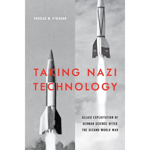 Taking Nazi Technology: Allied Exploitation of German Science After the Second World War, (Paperback)