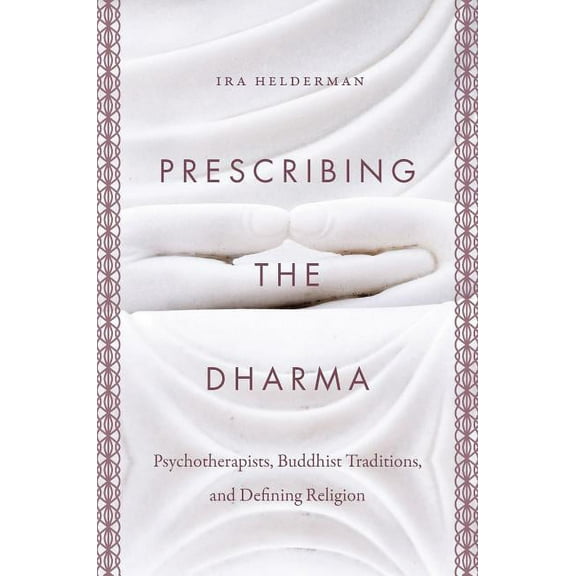 Prescribing the Dharma: Psychotherapists, Buddhist Traditions, and Defining Religion, (Hardcover)
