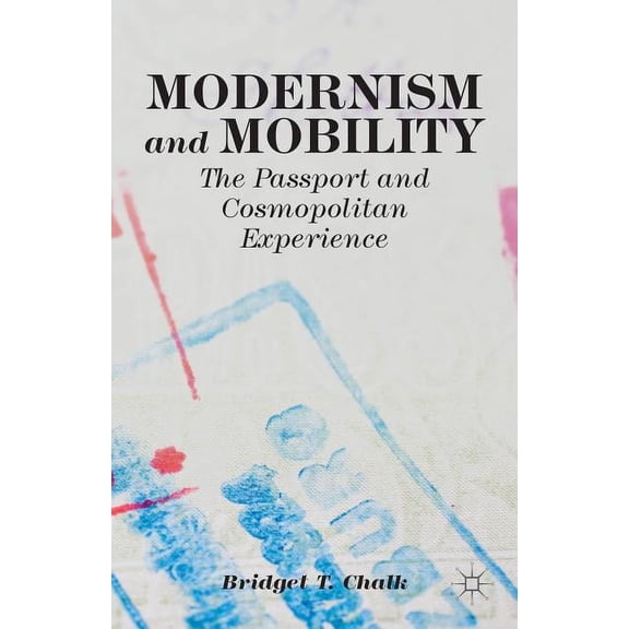 Modernism and Mobility: The Passport and Cosmopolitan Experience, (Hardcover)