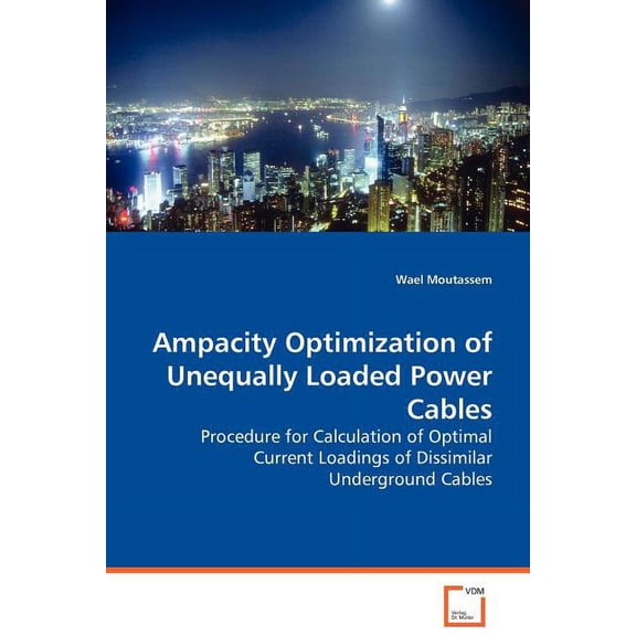 Ampacity Optimization of Unequally Loaded Power Cables - Procedure for Calculation of Optimal Current Loadings of Dissimilar Underground Cables (Paperback)