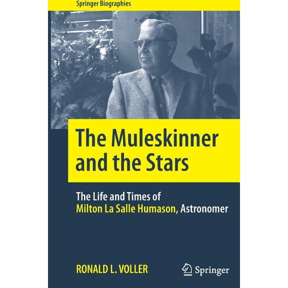 Springer Biographies The Muleskinner and the Stars: The Life and Times of Milton La Salle Humason, Astronomer, (Paperback)