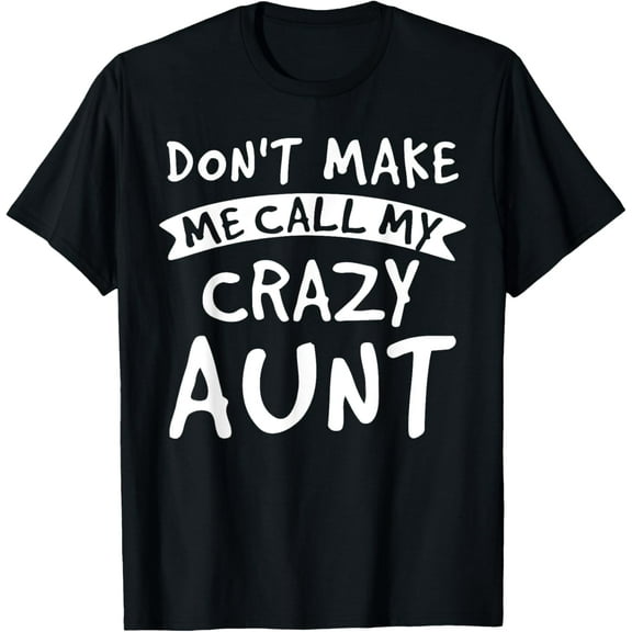 Don't Make Me Call My Crazy Aunt - Nephew Niece Funny Gift T-Shirt
