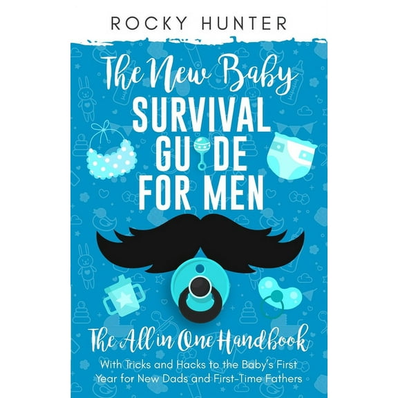 The New Baby Survival Guide for Men: The All-in-One Handbook With Tricks and Hacks to The Baby's First Year For New Dads, (Paperback)