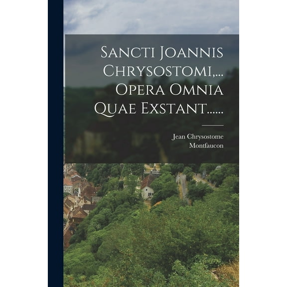 Sancti Joannis Chrysostomi, ... Opera Omnia Quae Exstant......, (Paperback)