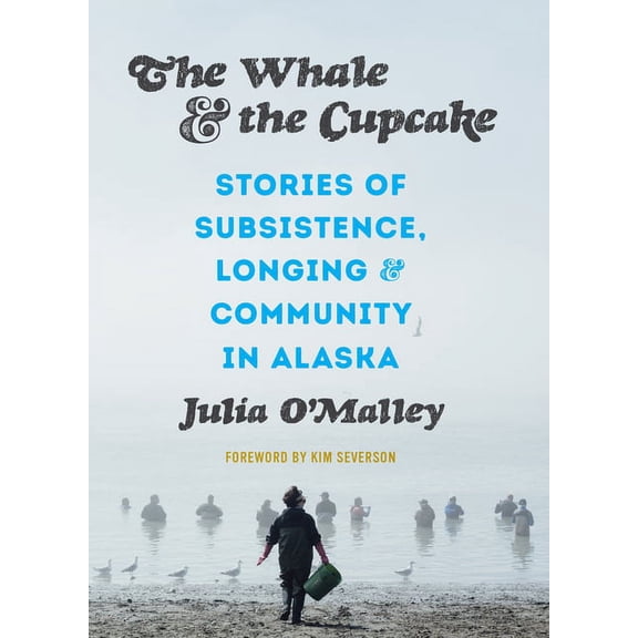 The Whale and the Cupcake: Stories of Subsistence, Longing, and Community in Alaska, (Paperback)