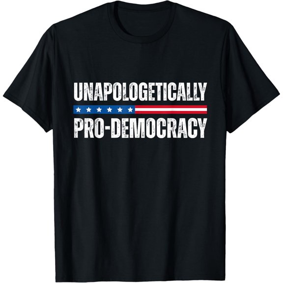 Unapologetically Pro Democracy T-Shirt men and women can wear, black, white, gifts