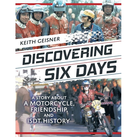 Discovering Six Days: A story about a Motorcycle, Friendship and ISDT History, (Paperback)