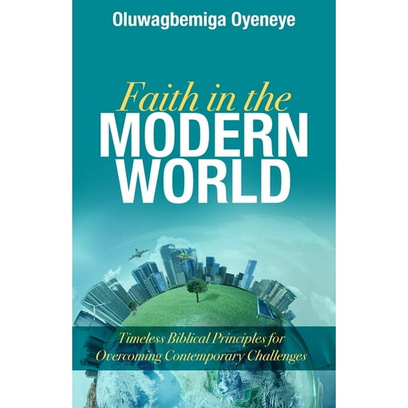 Faith in the Modern World: Timeless Biblical Principles for Overcoming Contemporary Challenges, (Paperback)