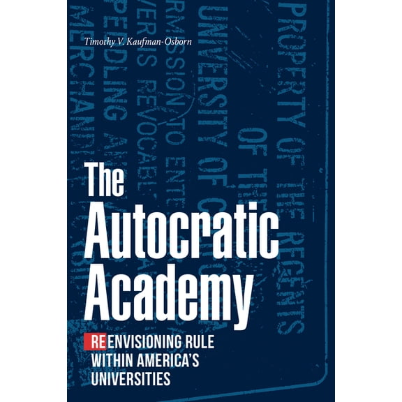The Autocratic Academy: Reenvisioning Rule Within America's Universities, (Hardcover)