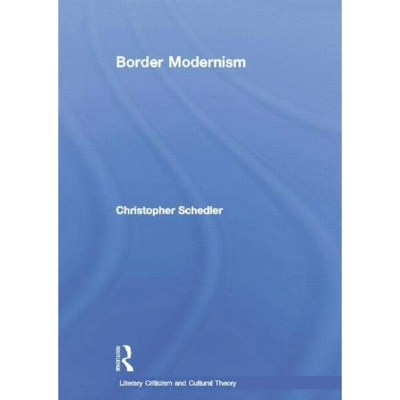 Literary Criticism and Cultural Theory Border Modernism, (Paperback)