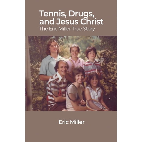 Tennis, Drugs, and Jesus Christ: The Eric Miller True Story (Paperback)