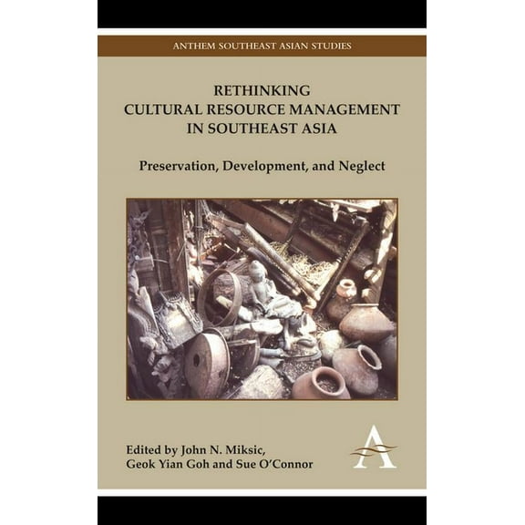 Anthem Southeast Asian Studies Rethinking Cultural Resource Management in Southeast Asia: Preservation, Development, and Neglect, (Hardcover)