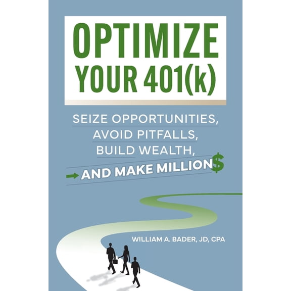 Optimize Your 401(k): Seize Opportunities, Avoid Pitfalls, Build Wealth-and Make Millions, (Paperback)